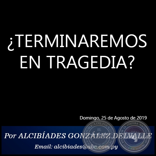 ¿TERMINAREMOS EN TRAGEDIA? - Por ALCIBÍADES GONZÁLEZ DELVALLE - Domingo, 25 de Agosto de 2019